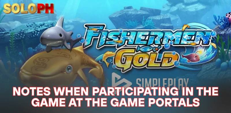 Details on How to Play Golden Fish Shooting for Newbies 3 Notes when participating in the game at the game portals