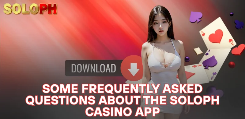 SOLOPH APP 3 some frequently asked questions about the SOLOPH Casino app